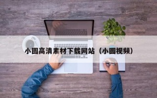 贵港小圆高清素材下载网站（小圆视频）