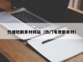 贵港热播短剧素材网站（热门电视剧素材）