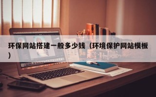 贵港环保网站搭建一般多少钱（环境保护网站模板）