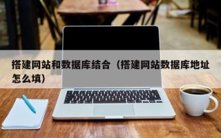 贵港搭建网站和数据库结合（搭建网站数据库地址怎么填）